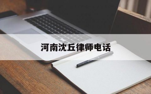 河南沈丘律师电话(河南省沈丘县律师电话)